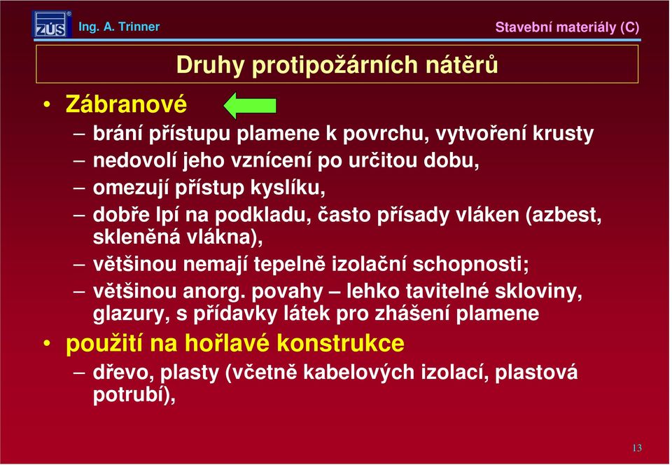 většinou nemají tepelně izolační schopnosti; většinou anorg.