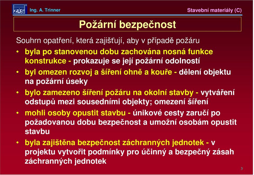 vytváření odstupů mezi sousedními objekty; omezení šíření mohli osoby opustit stavbu - únikové cesty zaručí po požadovanou dobu bezpečnost a umožní