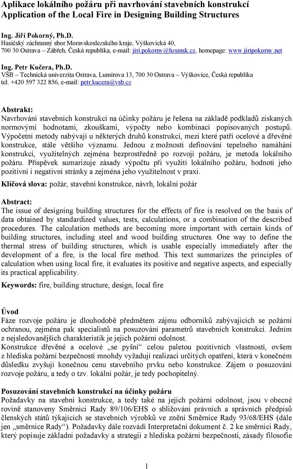 cz, homepage: www.jiripokorny.net Ing. Petr Kučera, Ph.D. VŠB Technická univerzita Ostrava, Lumírova 13, 700 30 Ostrava Výškovice, Česká republika tel. +420 597 322 856, e-mail: petr.kucera@vsb.