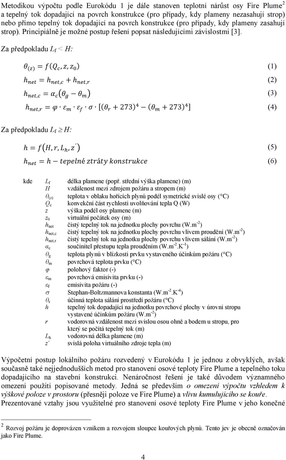 Za předpokladu L f < H: ( ) = (,, ) (1) h = h, + h, (2) h, = h, = [( + 273) ( + 273) ] (4) (3) Za předpokladu L f H: h =,,, (5) h = h é á (6) kde L f délka plamene (popř.