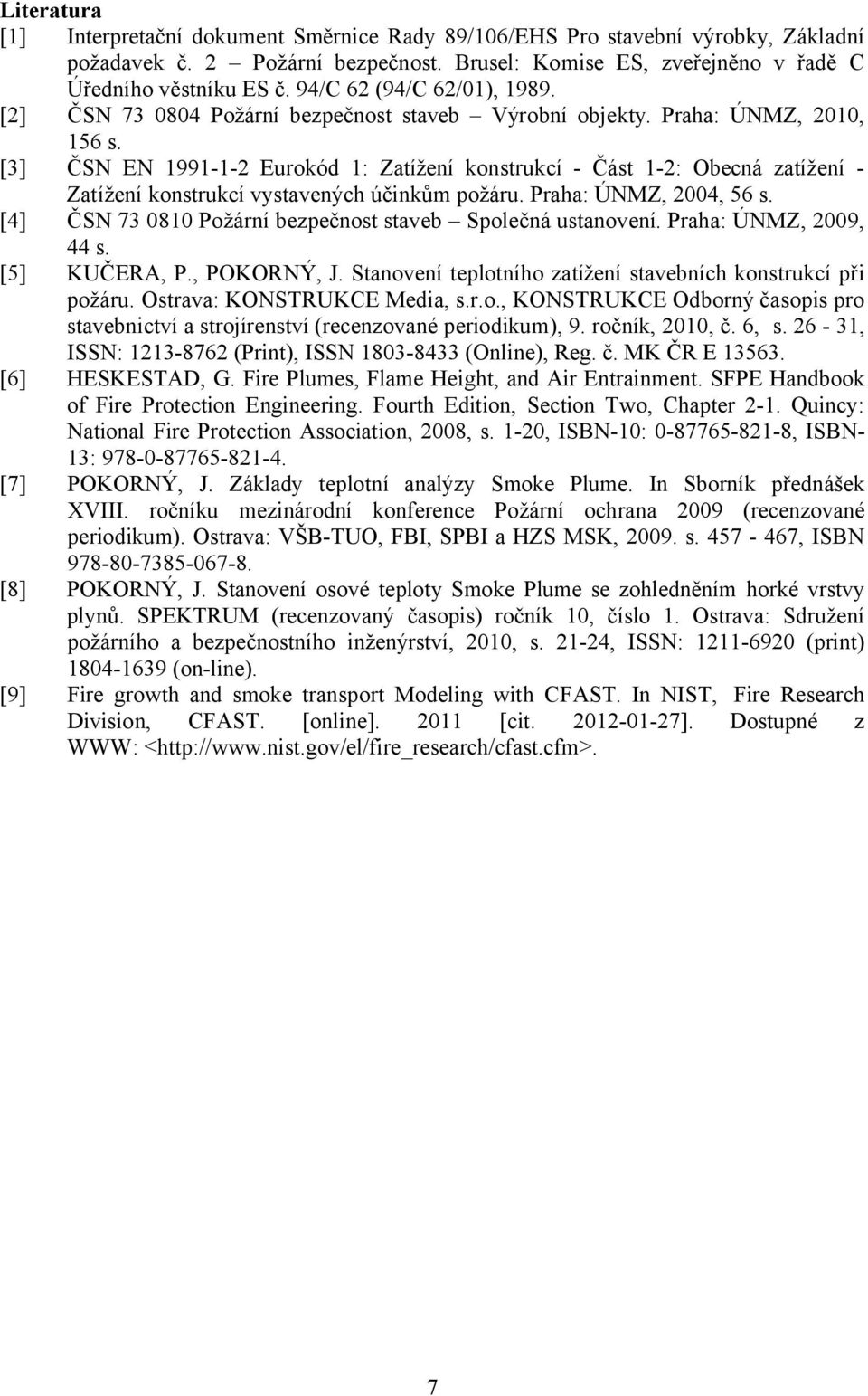 [3] ČSN EN 1991-1-2 Eurokód 1: Zatížení konstrukcí - Část 1-2: Obecná zatížení - Zatížení konstrukcí vystavených účinkům požáru. Praha: ÚNMZ, 2004, 56 s.