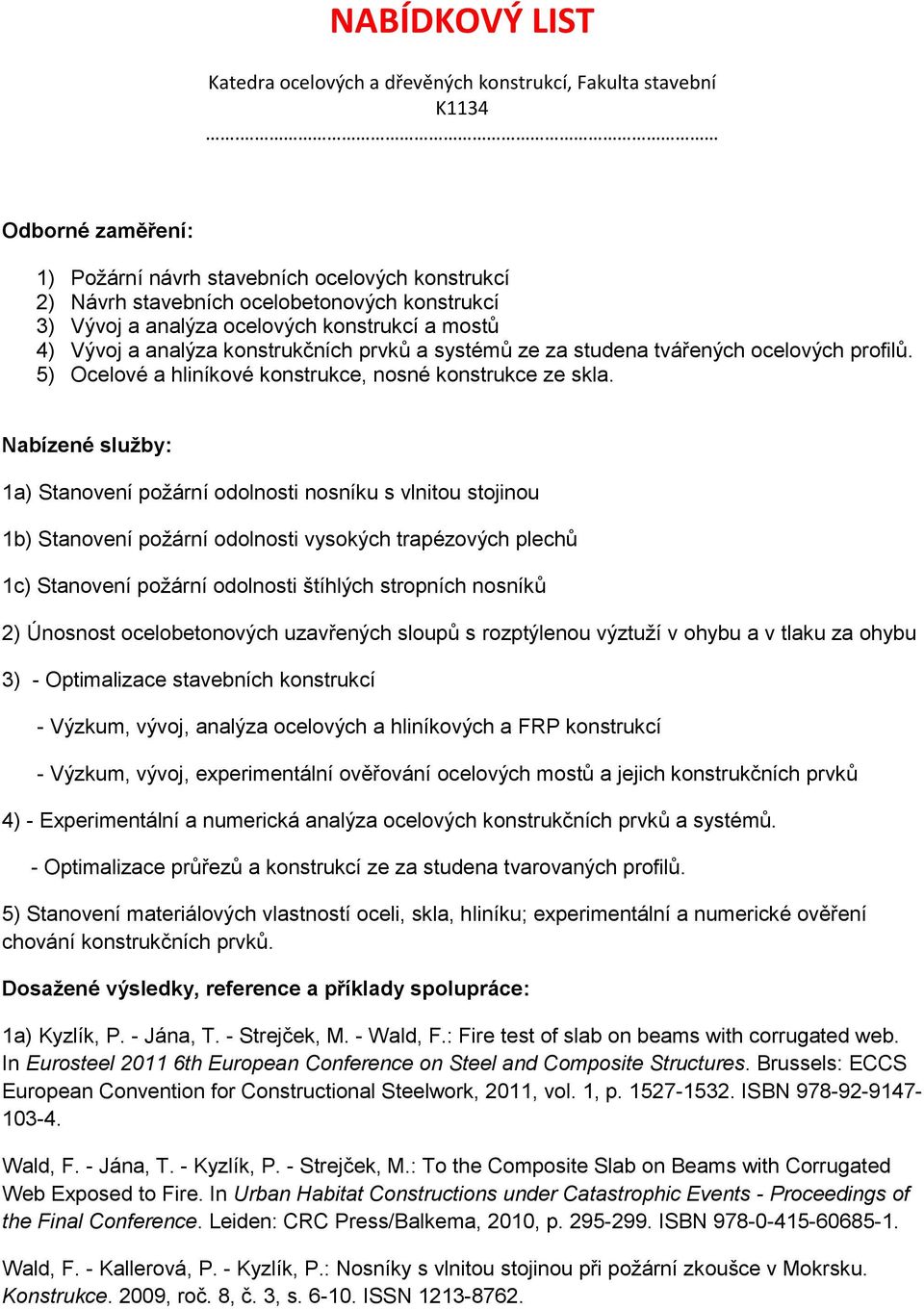 prvků a systémů ze za studena tvářených ocelových profilů. 5) Ocelové a hliníkové konstrukce, nosné konstrukce ze skla.