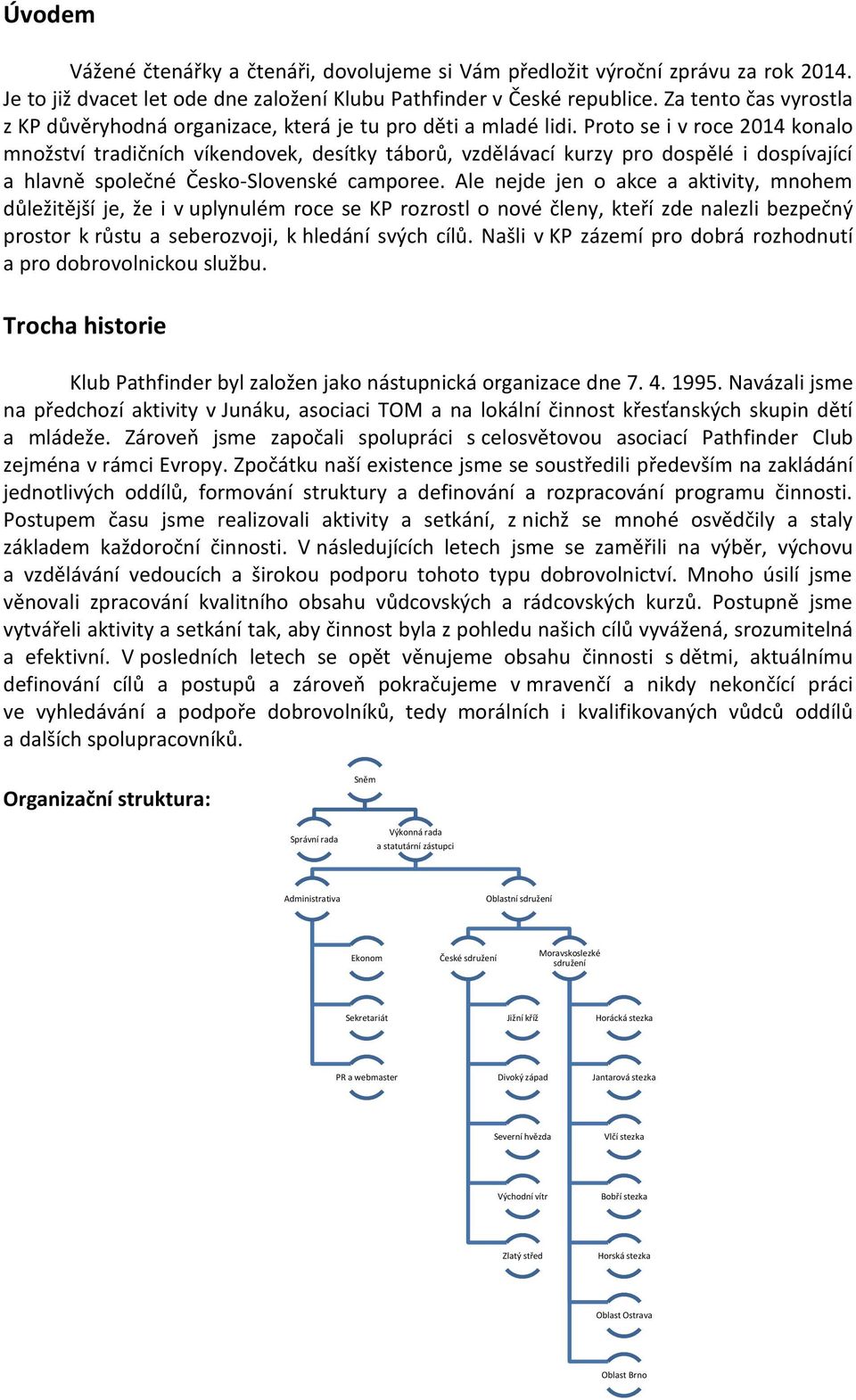 Proto se i v roce 2014 konalo množství tradičních víkendovek, desítky táborů, vzdělávací kurzy pro dospělé i dospívající a hlavně společné Česko-Slovenské camporee.