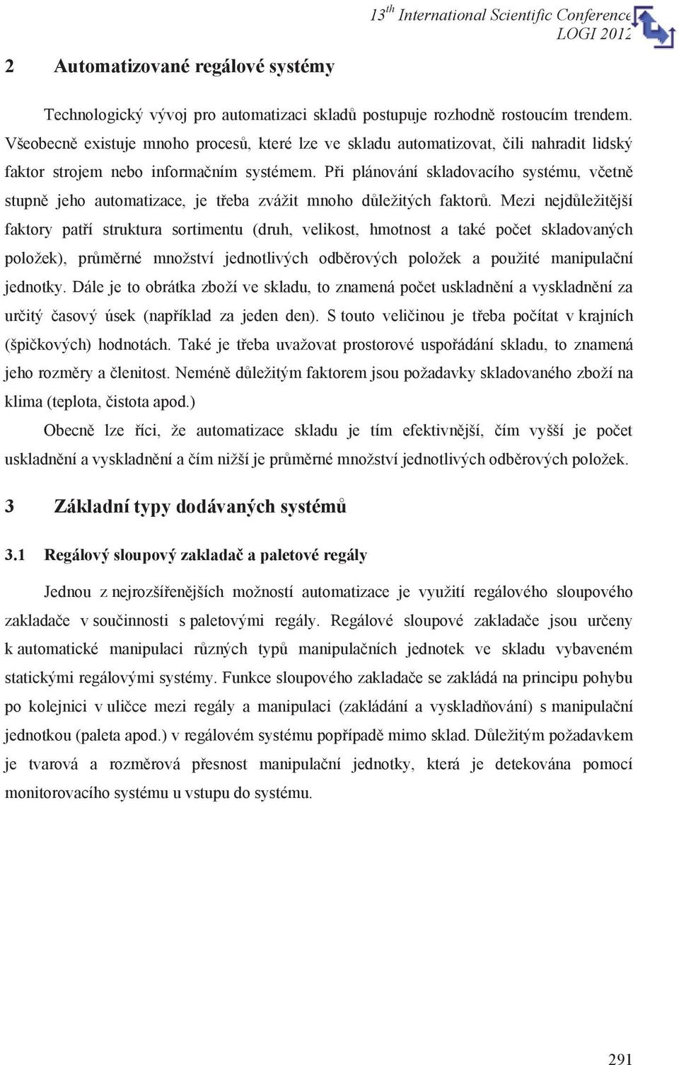 Při plánování skladovacího systému, včetně stupně jeho automatizace, je třeba zvážit mnoho důležitých faktorů.