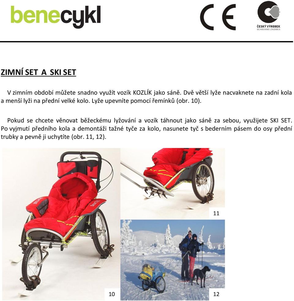 10). Pokud se chcete věnovat běžeckému lyžování a vozík táhnout jako sáně za sebou, využijete SKI SET.