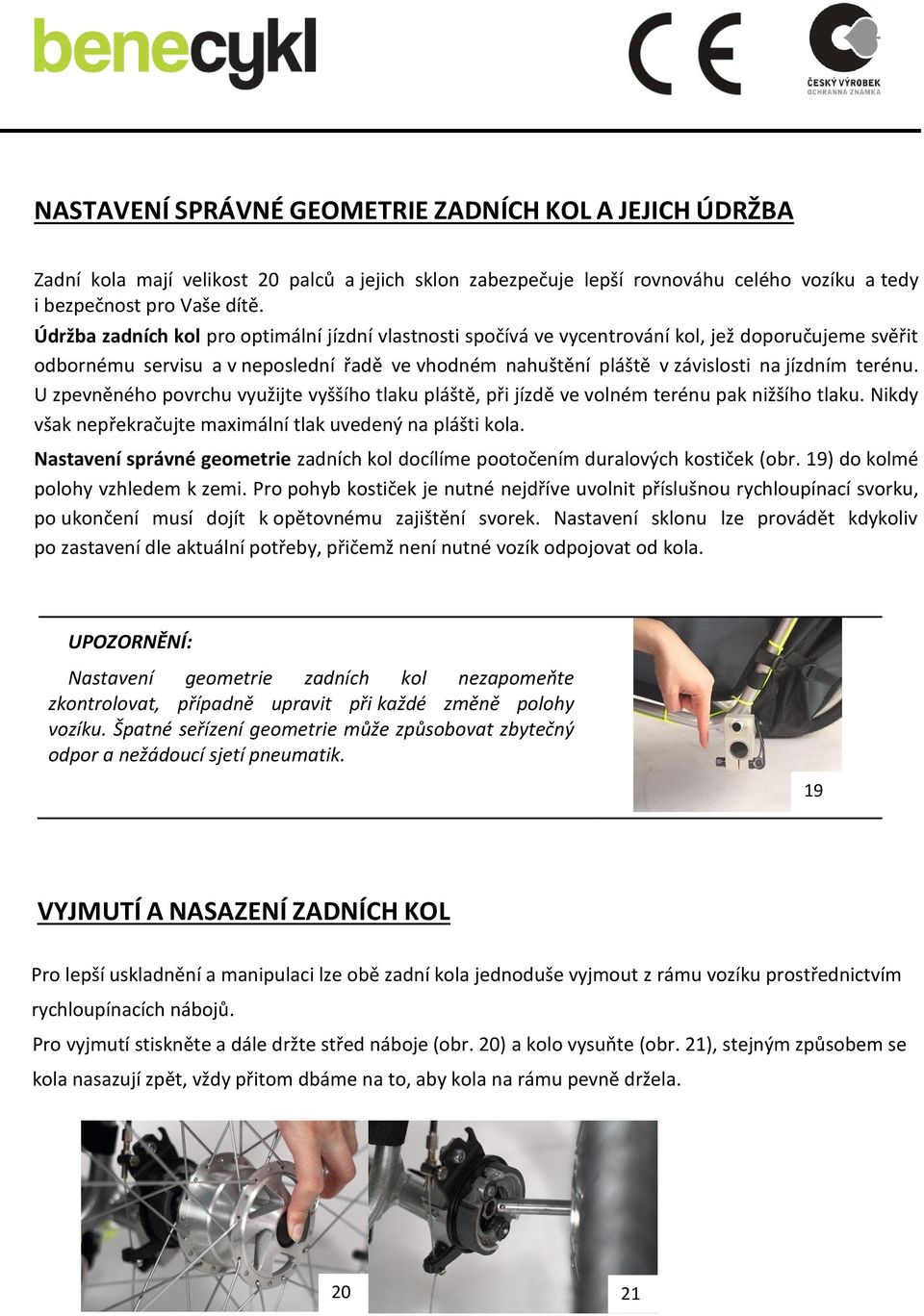 terénu. U zpevněného povrchu využijte vyššího tlaku pláště, při jízdě ve volném terénu pak nižšího tlaku. Nikdy však nepřekračujte maximální tlak uvedený na plášti kola.