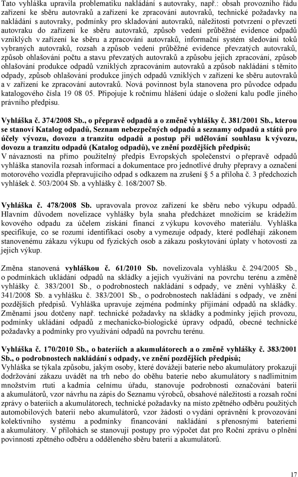 převzetí autovraku do zařízení ke sběru autovraků, způsob vedení průběžné evidence odpadů vzniklých v zařízení ke sběru a zpracování autovraků, informační systém sledování toků vybraných autovraků,