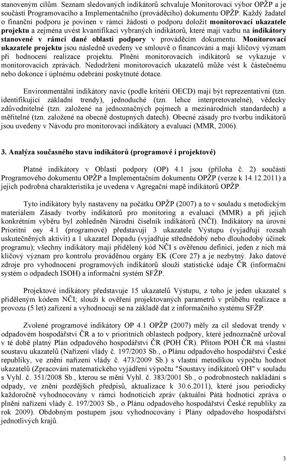 stanovené v rámci dané oblasti podpory v prováděcím dokumentu. Monitorovací ukazatele projektu jsou následně uvedeny ve smlouvě o financování a mají klíčový význam při hodnocení realizace projektu.