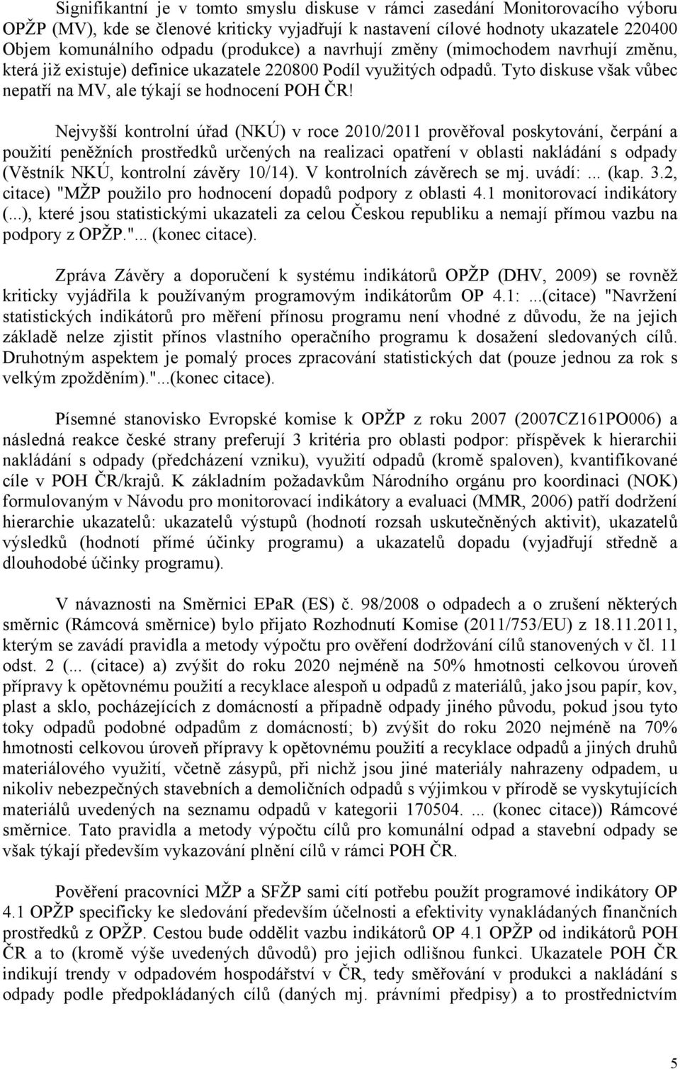 Nejvyšší kontrolní úřad (NKÚ) v roce 2010/2011 prověřoval poskytování, čerpání a použití peněžních prostředků určených na realizaci opatření v oblasti nakládání s odpady (Věstník NKÚ, kontrolní