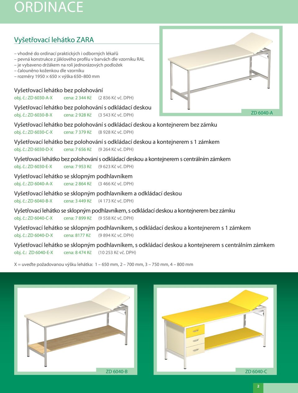 DPH) Vyšetřovací lehátko bez polohování s odkládací deskou obj. č.: ZD 6030-B-X cena: 2 928 Kč (3 543 Kč vč. DPH) Vyšetřovací lehátko bez polohování s odkládací deskou a kontejnerem bez zámku obj. č.: ZD 6030-C-X cena: 7 379 Kč (8 928 Kč vč.