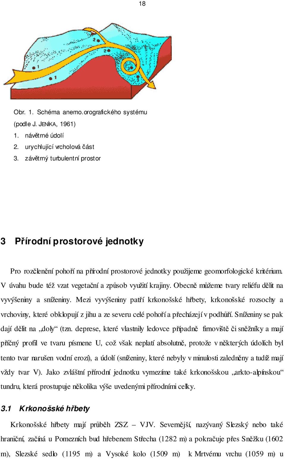 V úvahu bude též vzat vegetační a způsob využití krajiny. Obecně můžeme tvary reliéfu dělit na vyvýšeniny a sníženiny.