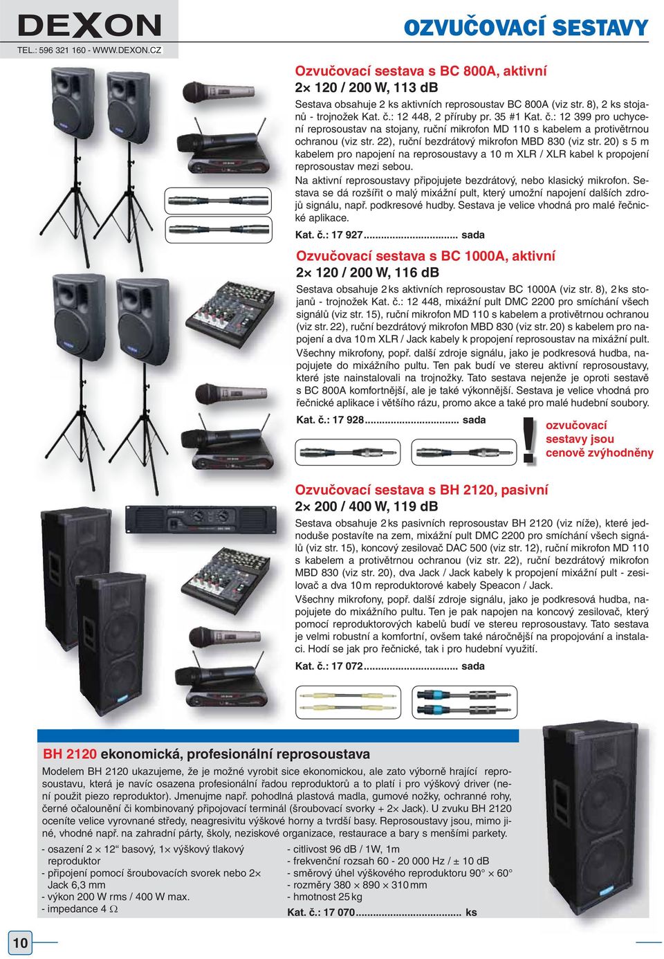 22), ruční bezdrátový mikrofon MBD 830 (viz str. 20) s 5 m kabelem pro napojení na reprosoustavy a 10 m XLR / XLR kabel k propojení reprosoustav mezi sebou.