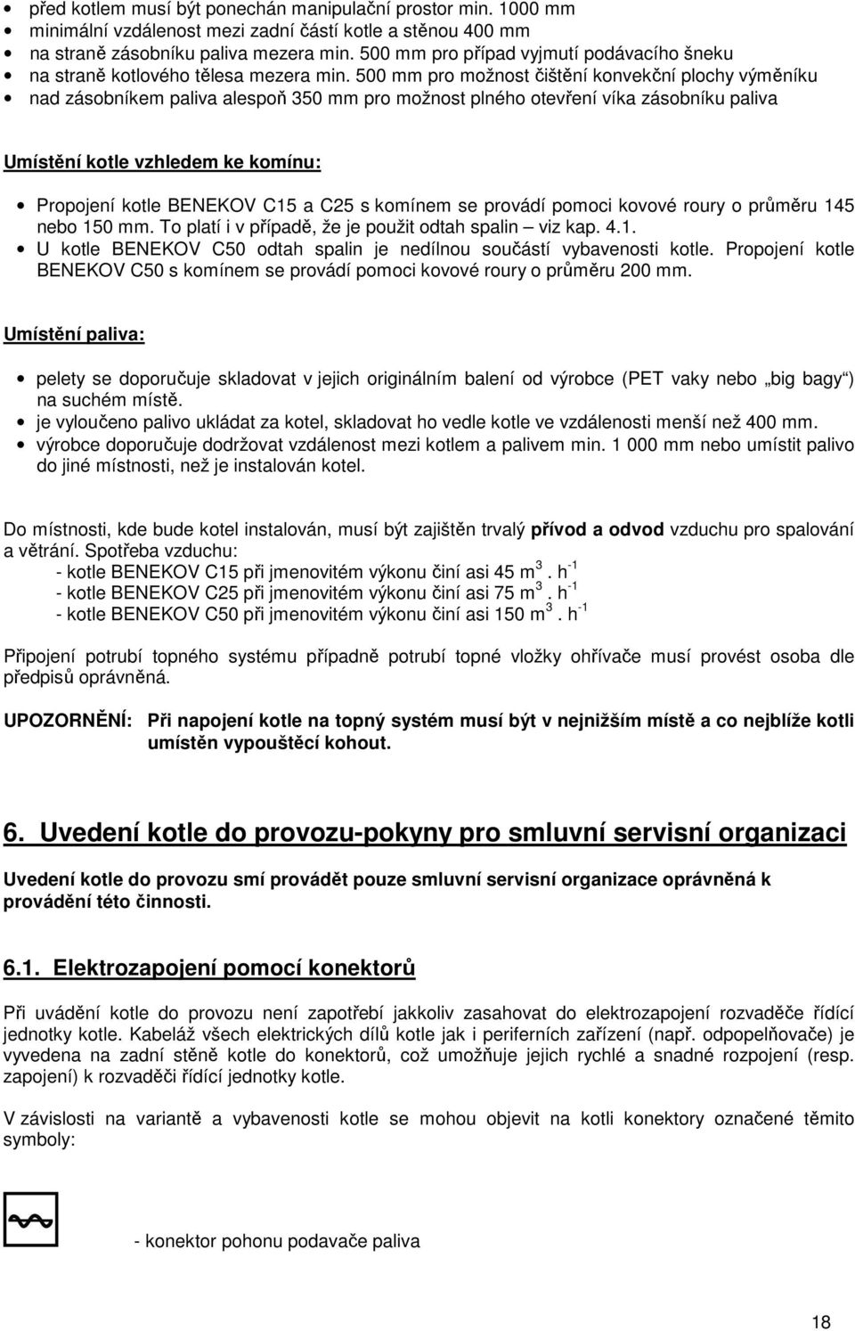 500 mm pro možnost čištění konvekční plochy výměníku nad zásobníkem paliva alespoň 350 mm pro možnost plného otevření víka zásobníku paliva Umístění kotle vzhledem ke komínu: Propojení kotle BENEKOV