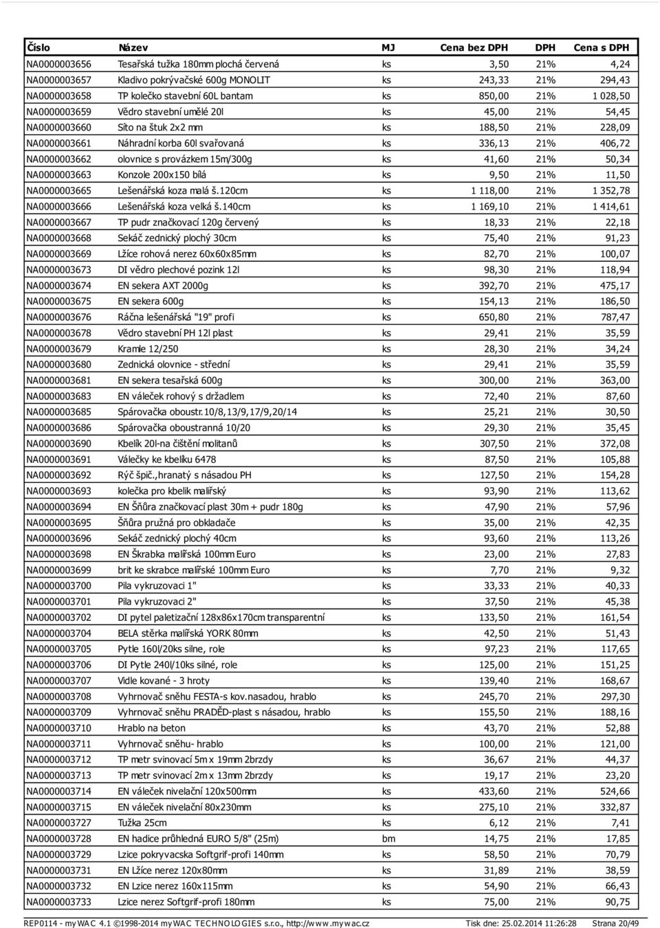 provázkem 15m/300g ks 41,60 21% 50,34 NA0000003663 Konzole 200x150 bílá ks 9,50 21% 11,50 NA0000003665 Lešenářská koza malá š.120cm ks 1 118,00 21% 1 352,78 NA0000003666 Lešenářská koza velká š.