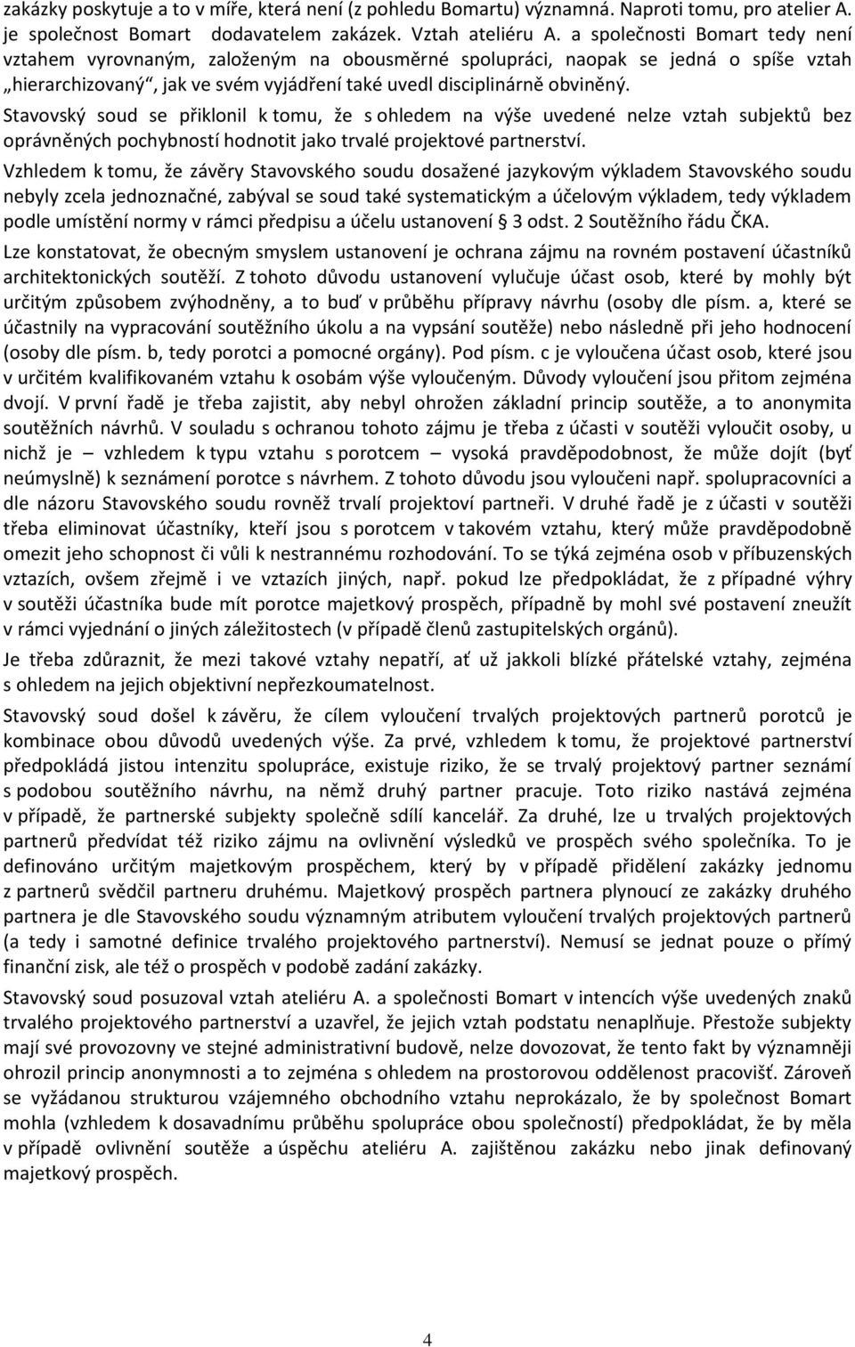 Stavovský soud se přiklonil k tomu, že s ohledem na výše uvedené nelze vztah subjektů bez oprávněných pochybností hodnotit jako trvalé projektové partnerství.