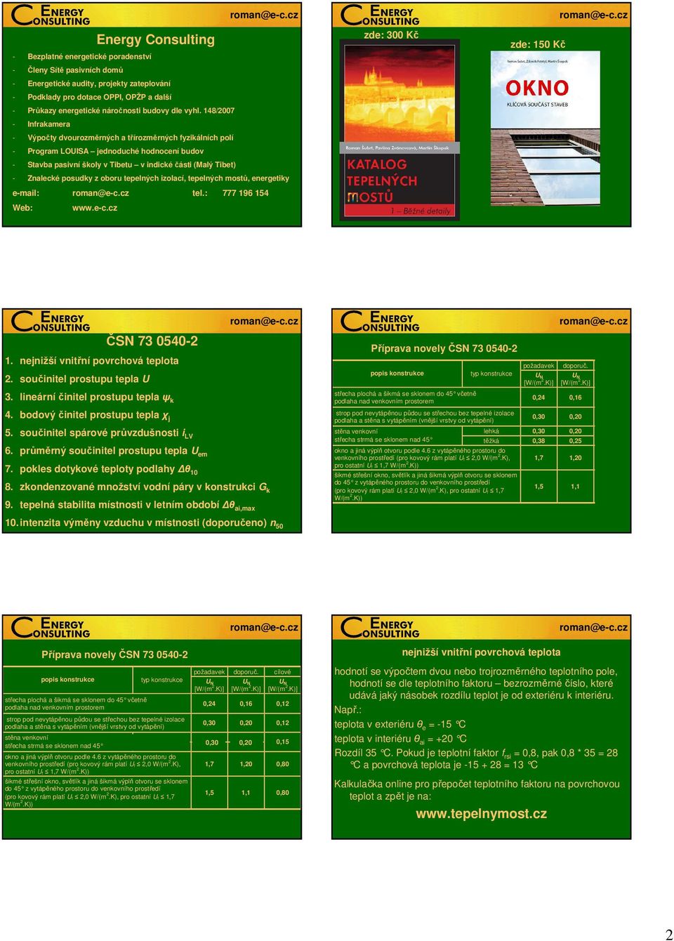 / - Infrakamera - Výpočty dvourozměrných a třírozměrných fyzikálních polí - Program LOUISA jednoduché hodnocení budov - Stavba pasivní školy v Tibetu v indické části (Malý Tibet) - Znalecké posudky z