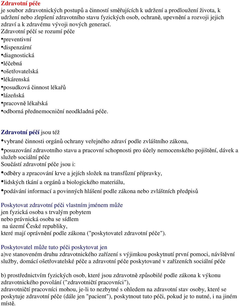 Zdravotní péčí se rozumí péče preventivní dispenzární diagnostická léčebná ošetřovatelská lékárenská posudková činnost lékařů lázeňská pracovně lékařská odborná přednemocniční neodkladná péče.