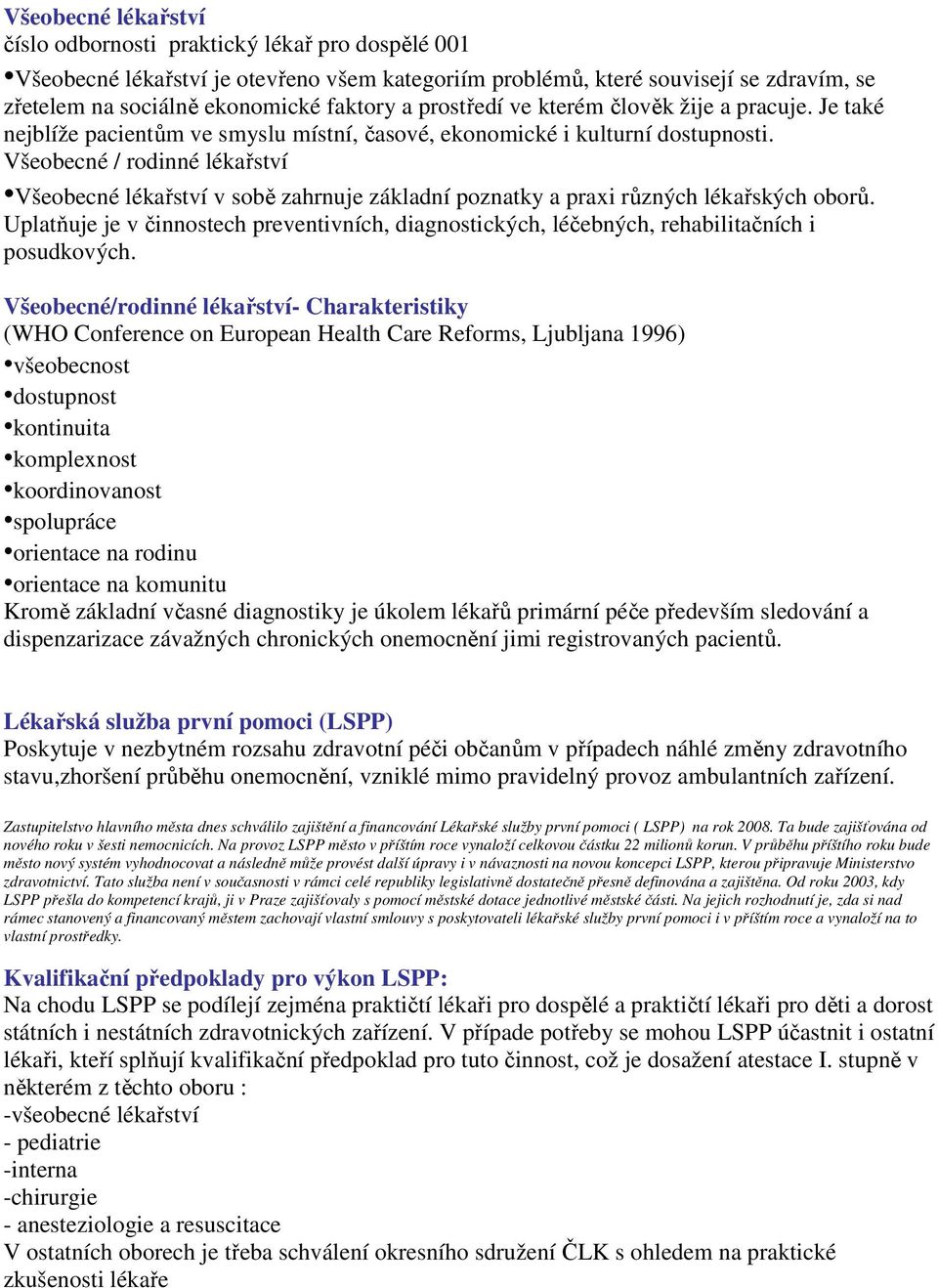 Všeobecné / rodinné lékařství Všeobecné lékařství v sobě zahrnuje základní poznatky a praxi různých lékařských oborů.