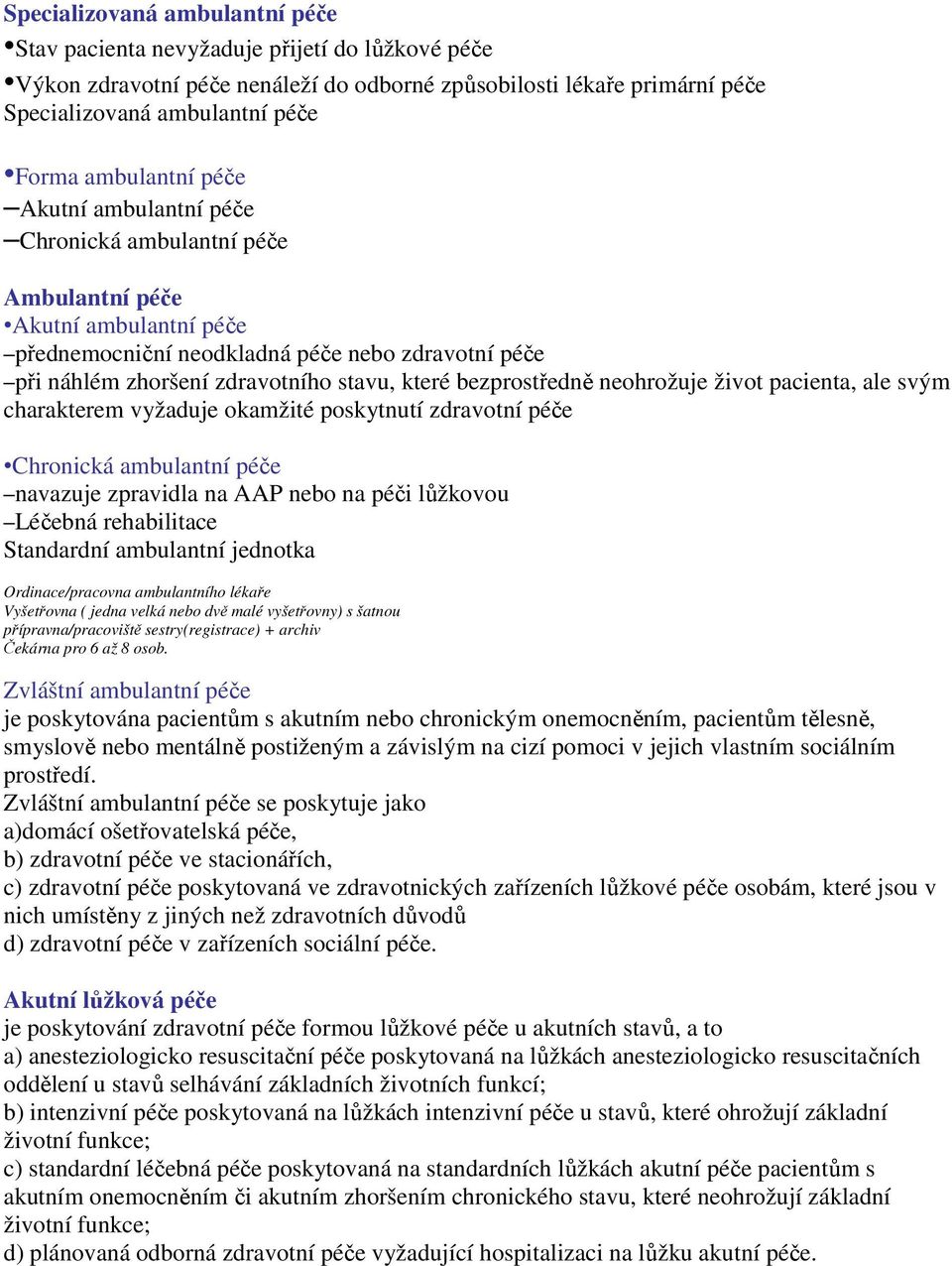 bezprostředně neohrožuje život pacienta, ale svým charakterem vyžaduje okamžité poskytnutí zdravotní péče Chronická ambulantní péče navazuje zpravidla na AAP nebo na péči lůžkovou Léčebná