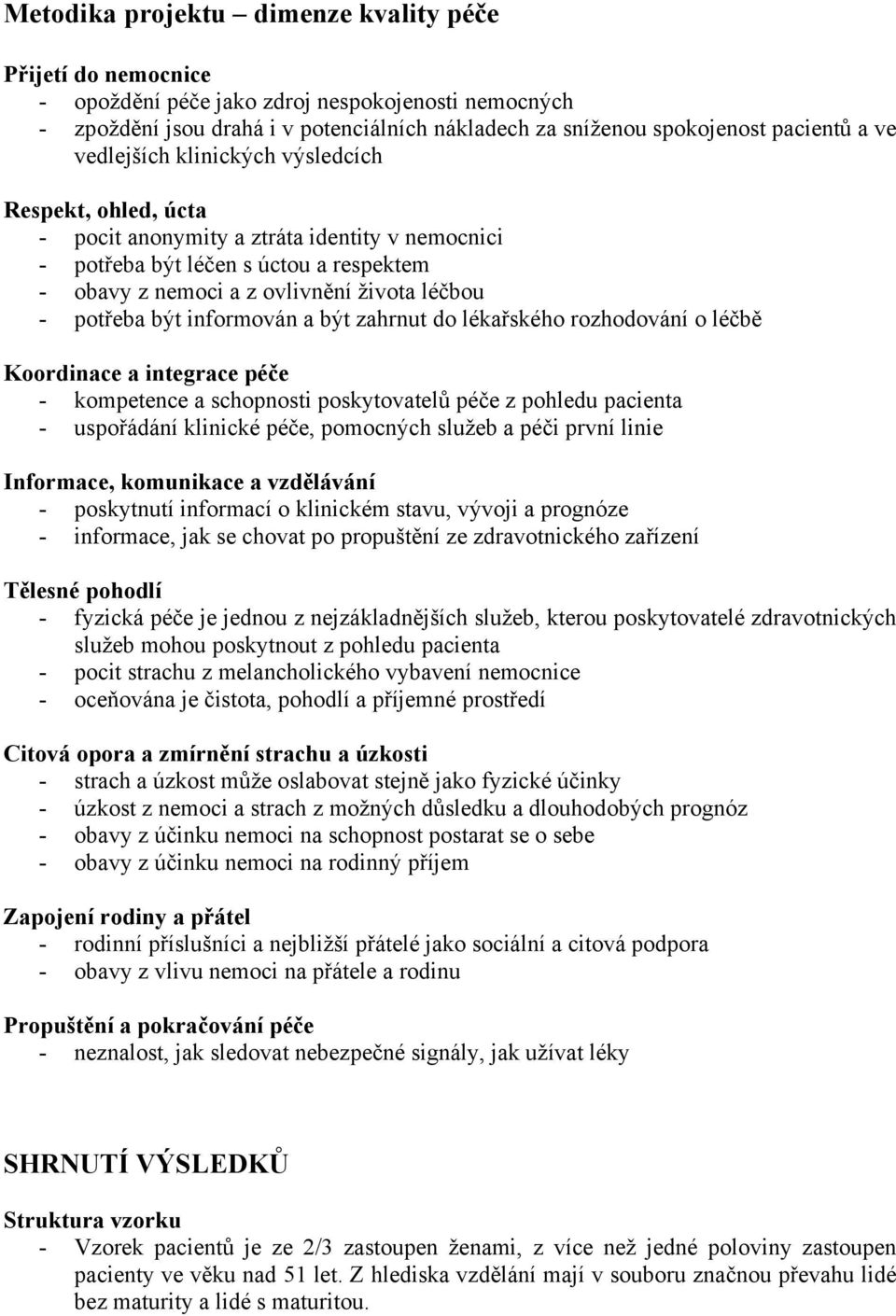 být informován a být zahrnut do lékařského rozhodování o léčbě Koordinace a integrace péče - kompetence a schopnosti poskytovatelů péče z pohledu pacienta - uspořádání klinické péče, pomocných služeb