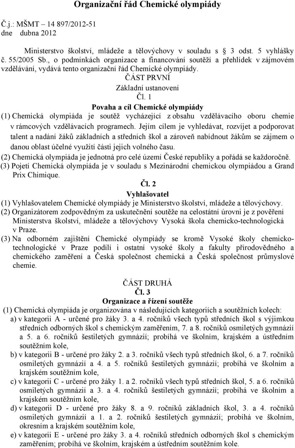 1 Povaha a cíl Chemické olympiády (1) Chemická olympiáda je soutěž vycházející z obsahu vzdělávacího oboru chemie v rámcových vzdělávacích programech.