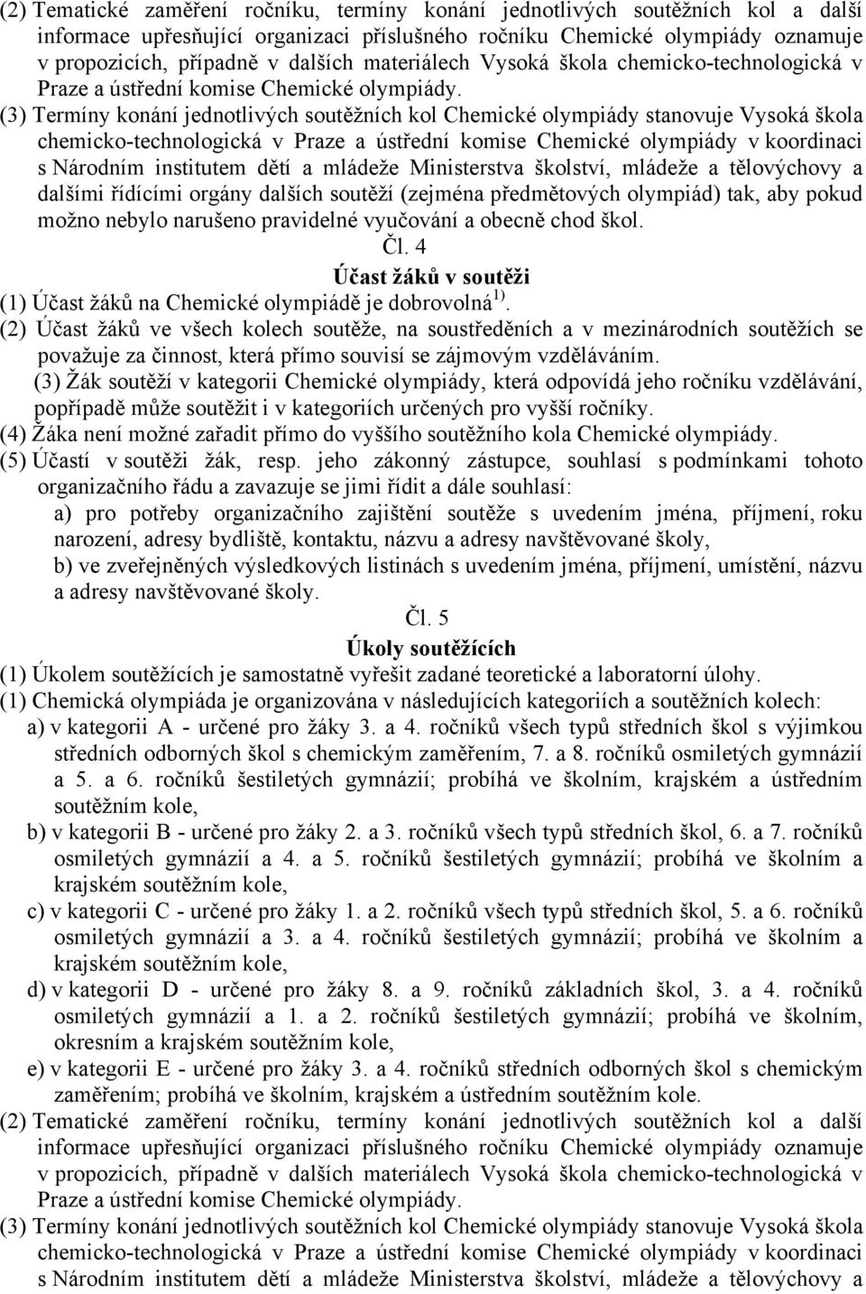 (3) Termíny konání jednotlivých soutěžních kol Chemické olympiády stanovuje Vysoká škola chemicko-technologická v Praze a ústřední komise Chemické olympiády v koordinaci s Národním institutem dětí a