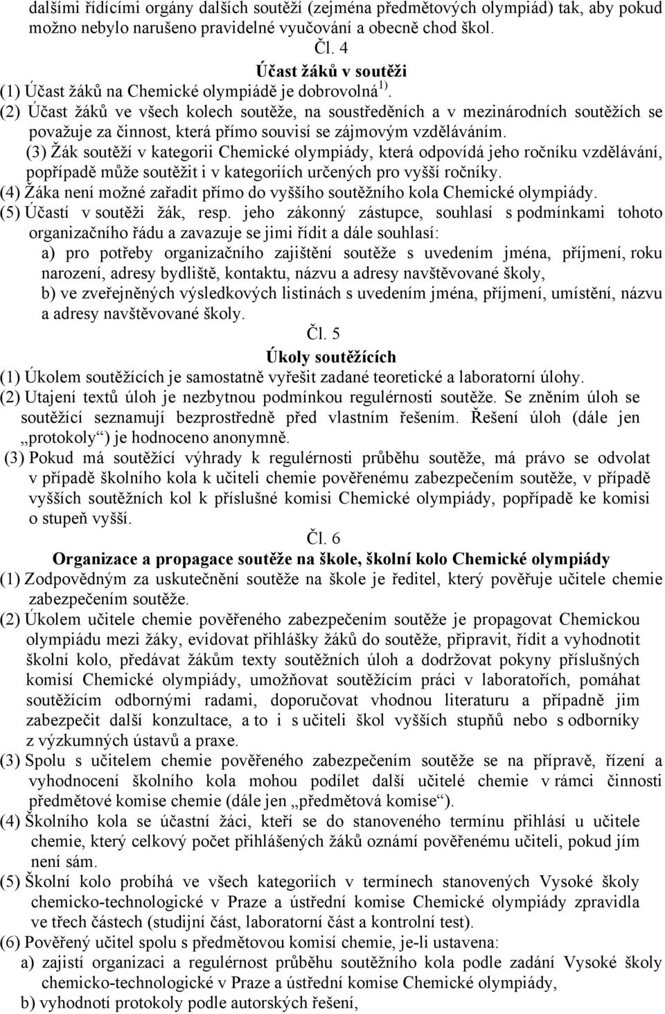 (2) Účast žáků ve všech kolech soutěže, na soustředěních a v mezinárodních soutěžích se považuje za činnost, která přímo souvisí se zájmovým vzděláváním.