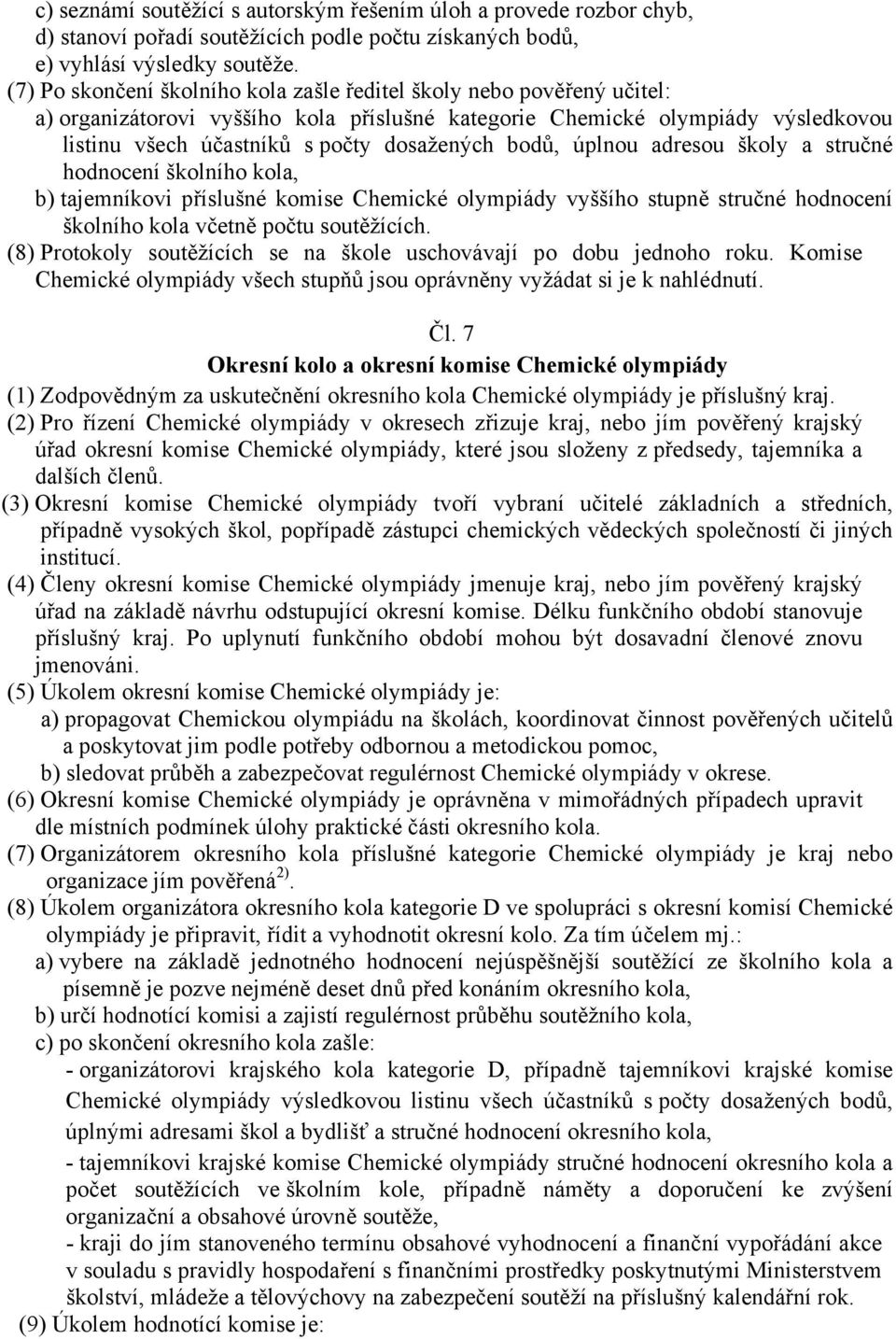 bodů, úplnou adresou školy a stručné hodnocení školního kola, b) tajemníkovi příslušné komise Chemické olympiády vyššího stupně stručné hodnocení školního kola včetně počtu soutěžících.