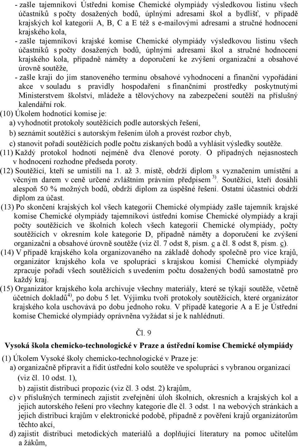 stručné hodnocení krajského kola, případně náměty a doporučení ke zvýšení organizační a obsahové úrovně soutěže, - zašle kraji do jím stanoveného termínu obsahové vyhodnocení a finanční vypořádání