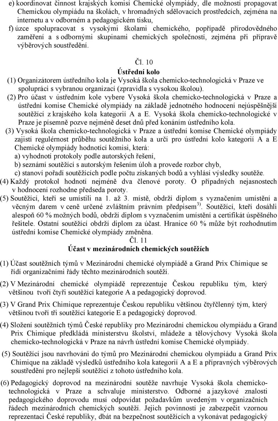 Čl. 10 Ústřední kolo (1) Organizátorem ústředního kola je Vysoká škola chemicko-technologická v Praze ve spolupráci s vybranou organizací (zpravidla s vysokou školou).