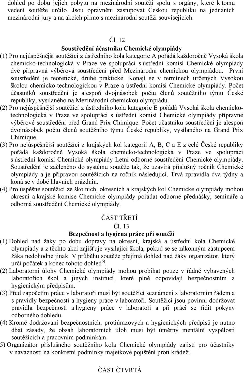 12 Soustředění účastníků Chemické olympiády (1) Pro nejúspěšnější soutěžící z ústředního kola kategorie A pořádá každoročně Vysoká škola chemicko-technologická v Praze ve spolupráci s ústřední komisí