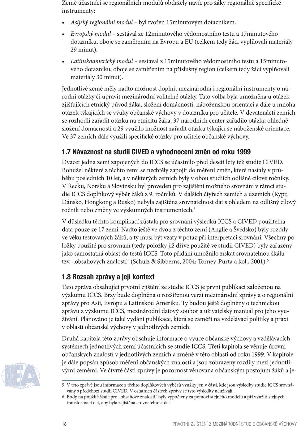 Latinskoamerický modul sestával z 15minutového vědomostního testu a 15minutového dotazníku, oboje se zaměřením na příslušný region (celkem tedy žáci vyplňovali materiály 30 minut).