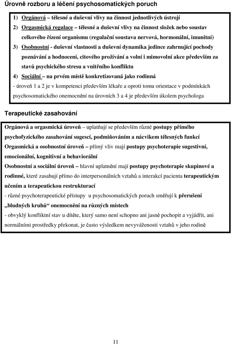 mimovolní akce pedevším za stav psychického stresu a vnitního konfliktu 4) Sociální na prvém míst konkretizovaná jako rodinná - úrove 1 a 2 je v kompetenci pedevším lékae a oproti tomu orientace v