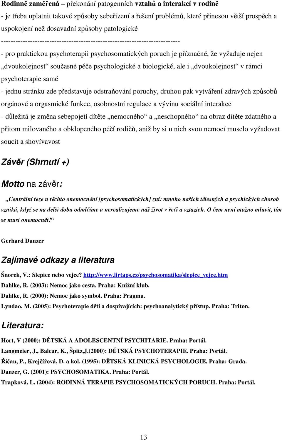 psychologické a biologické, ale i dvoukolejnost v rámci psychoterapie samé - jednu stránku zde pedstavuje odstraování poruchy, druhou pak vytváení zdravých zpsob orgánové a orgasmické funkce,