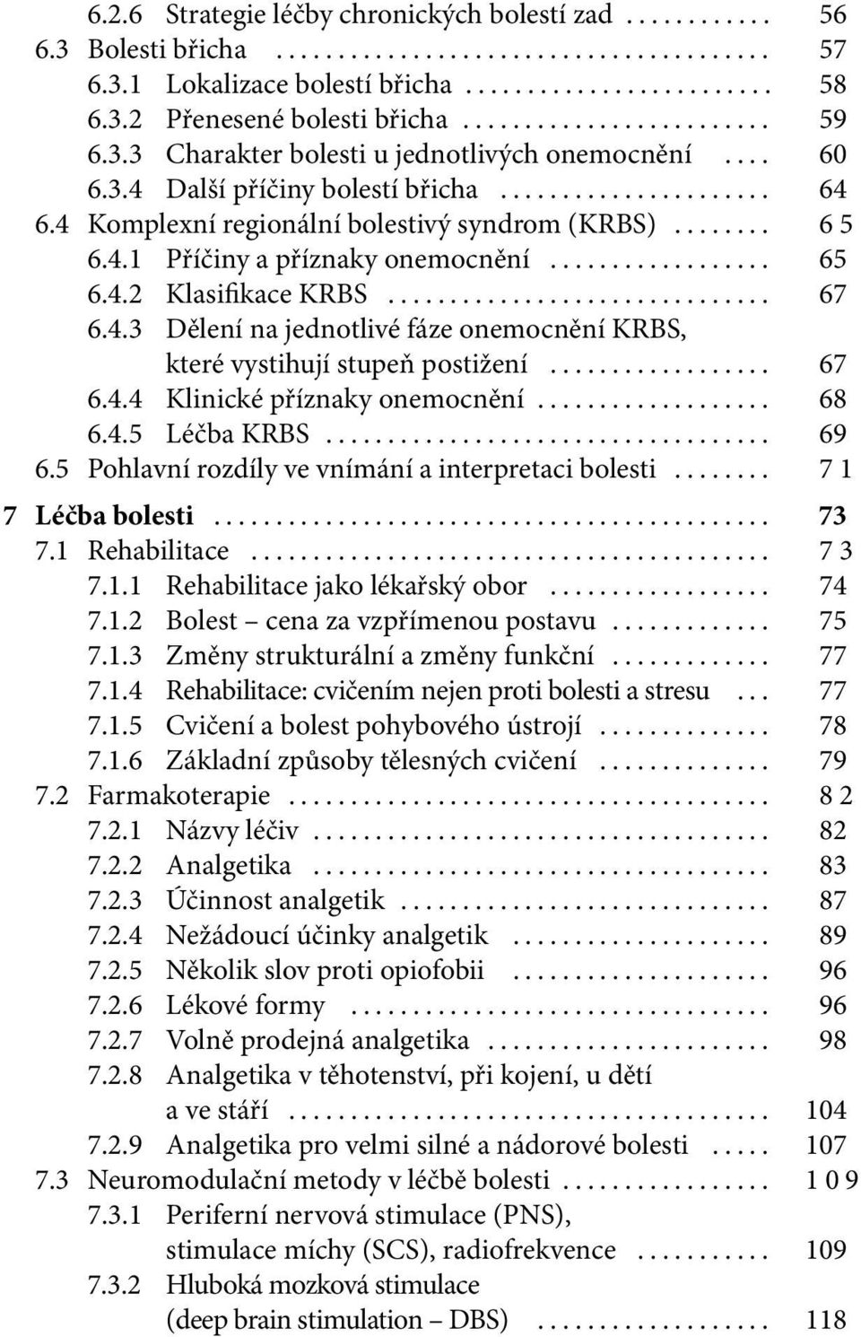 .. 67 6.4.4 Klinické příznaky onemocnění... 68 6.4.5 Léčba KRBS... 69 6.5 Pohlavní rozdíly ve vnímání a interpretaci bolesti... 71 7 Léčba bolesti... 73 7.1 Rehabilitace... 73 7.1.1 Rehabilitace jako lékařský obor.