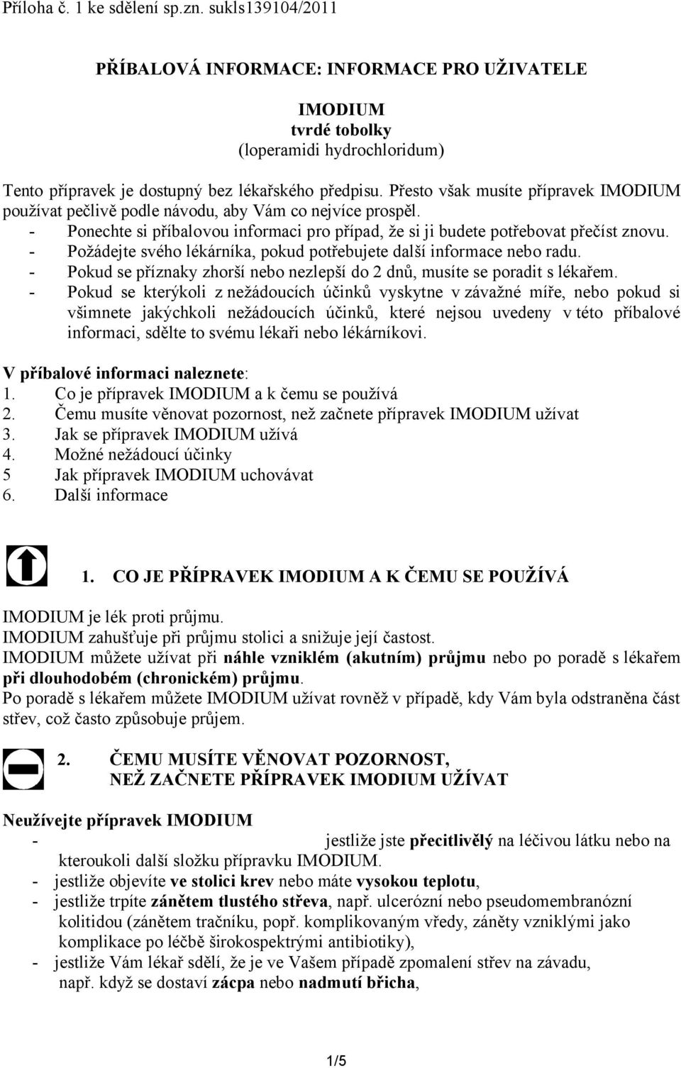 - Požádejte svého lékárníka, pokud potřebujete další informace nebo radu. - Pokud se příznaky zhorší nebo nezlepší do 2 dnů, musíte se poradit s lékařem.