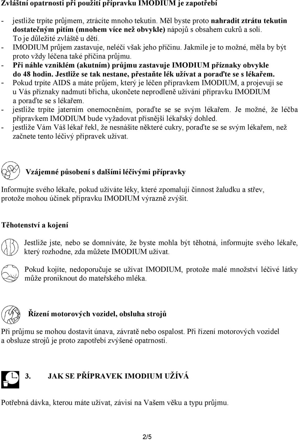 Jakmile je to možné, měla by být proto vždy léčena také příčina průjmu. - Při náhle vzniklém (akutním) průjmu zastavuje IMODIUM příznaky obvykle do 48 hodin.