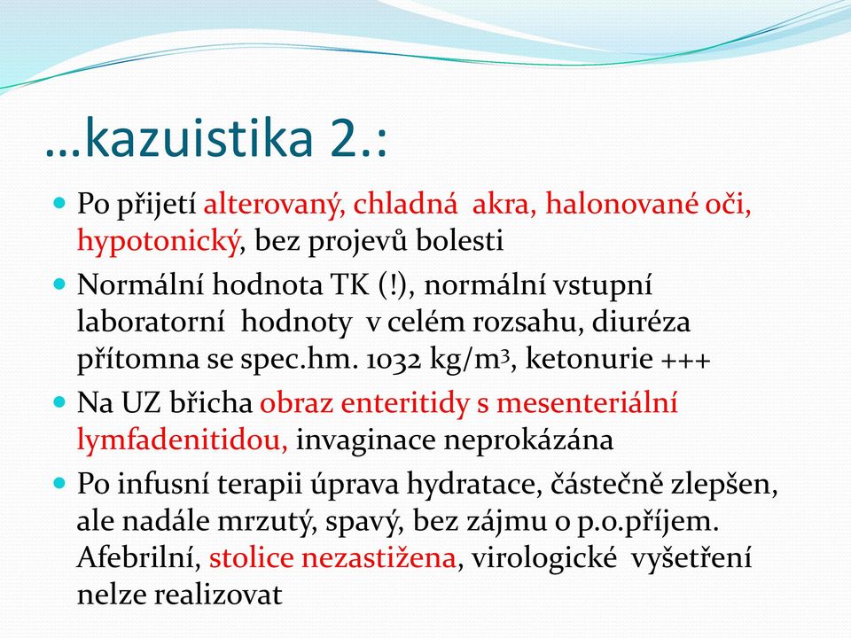 1032 kg/m 3, ketonurie +++ Na UZ břicha obraz enteritidy s mesenteriální lymfadenitidou, invaginace neprokázána Po infusní