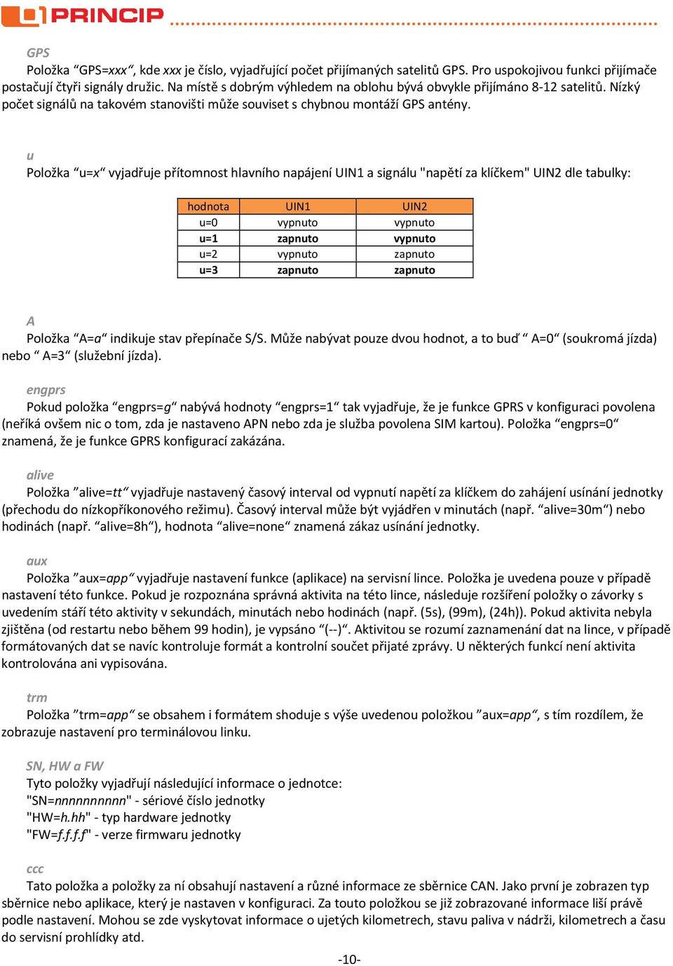 u Položka u=x vyjadřuje přítomnost hlavního napájení UIN1 a signálu "napětí za klíčkem" UIN2 dle tabulky: hodnota UIN1 UIN2 u=0 vypnuto vypnuto u=1 zapnuto vypnuto u=2 vypnuto zapnuto u=3 zapnuto