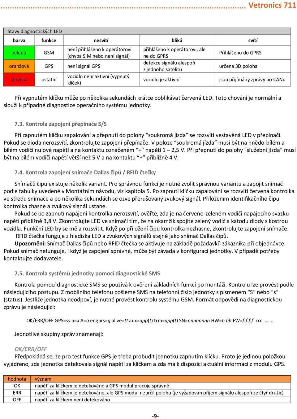 vypnutém klíčku může po několika sekundách krátce poblikávat červená LED. Toto chování je normální a slouží k případné diagnostice operačního systému jednotky. 7.3.