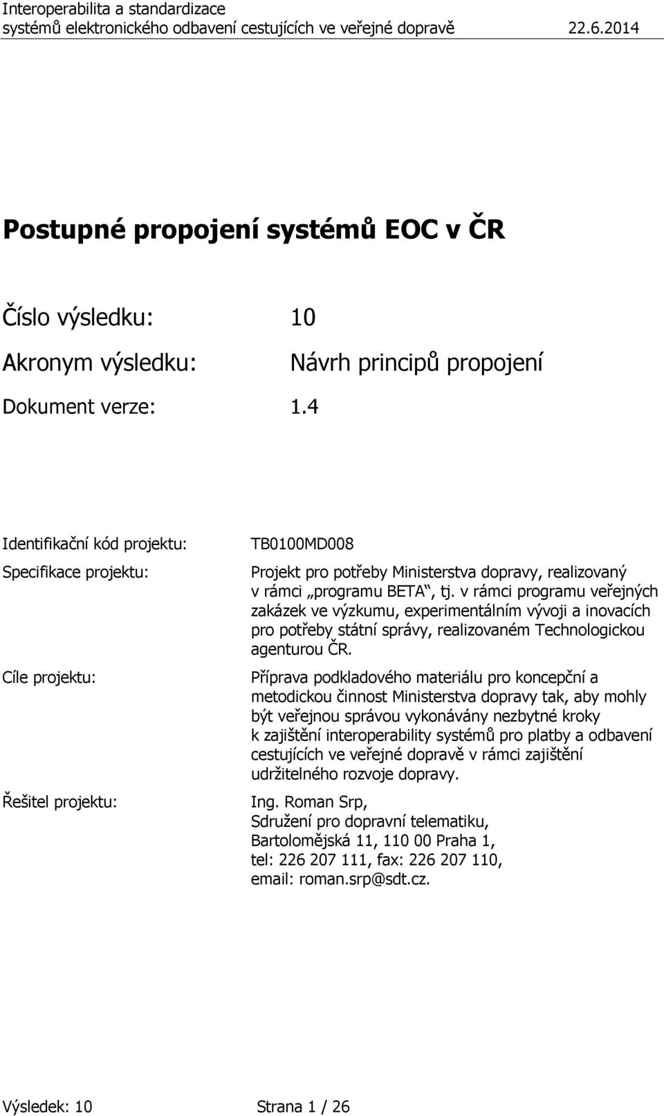 v rámci programu veřejných zakázek ve výzkumu, experimentálním vývoji a inovacích pro potřeby státní správy, realizovaném Technologickou agenturou ČR.