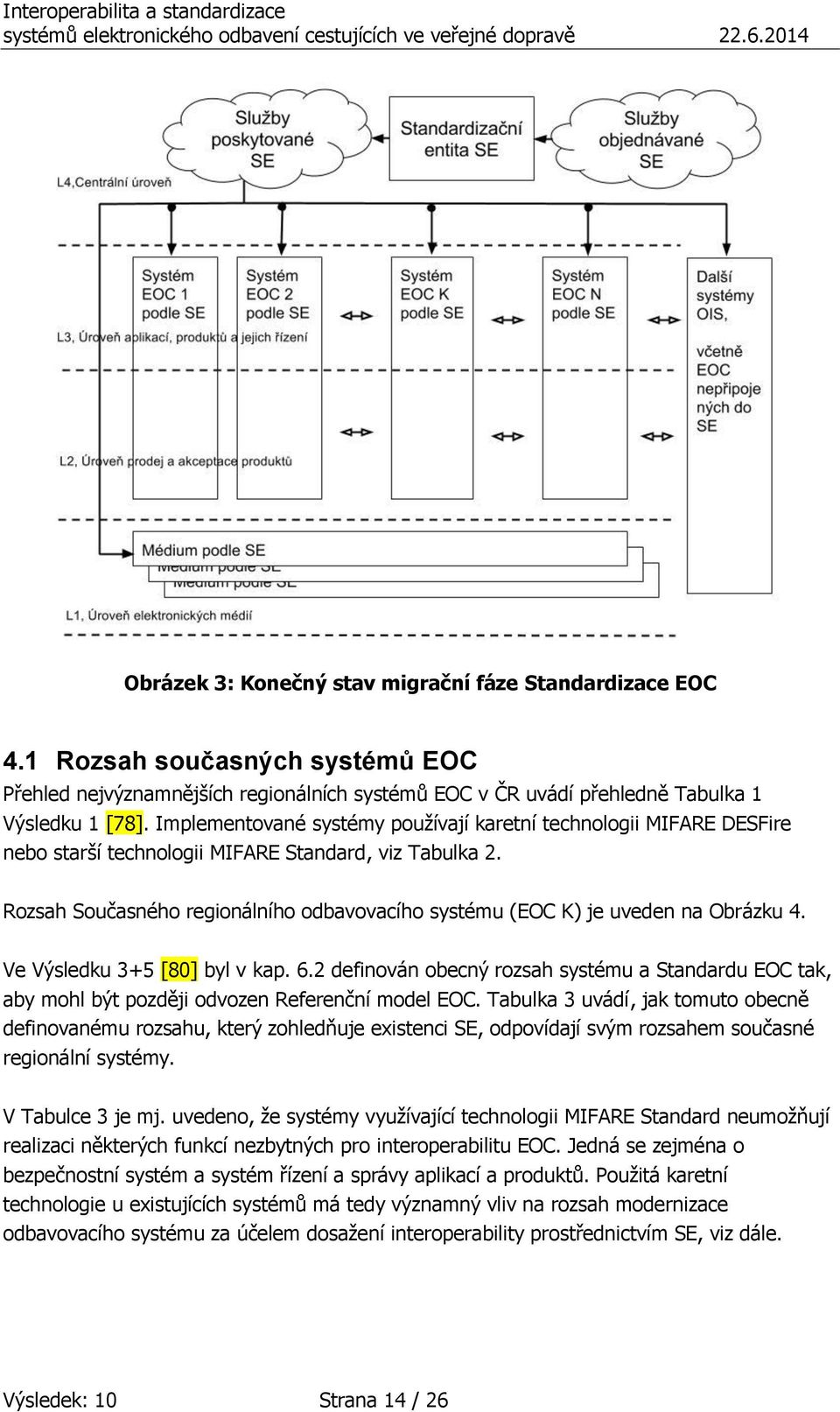 Rozsah Současného regionálního odbavovacího systému (EOC K) je uveden na Obrázku 4. Ve Výsledku 3+5 [80] byl v kap. 6.