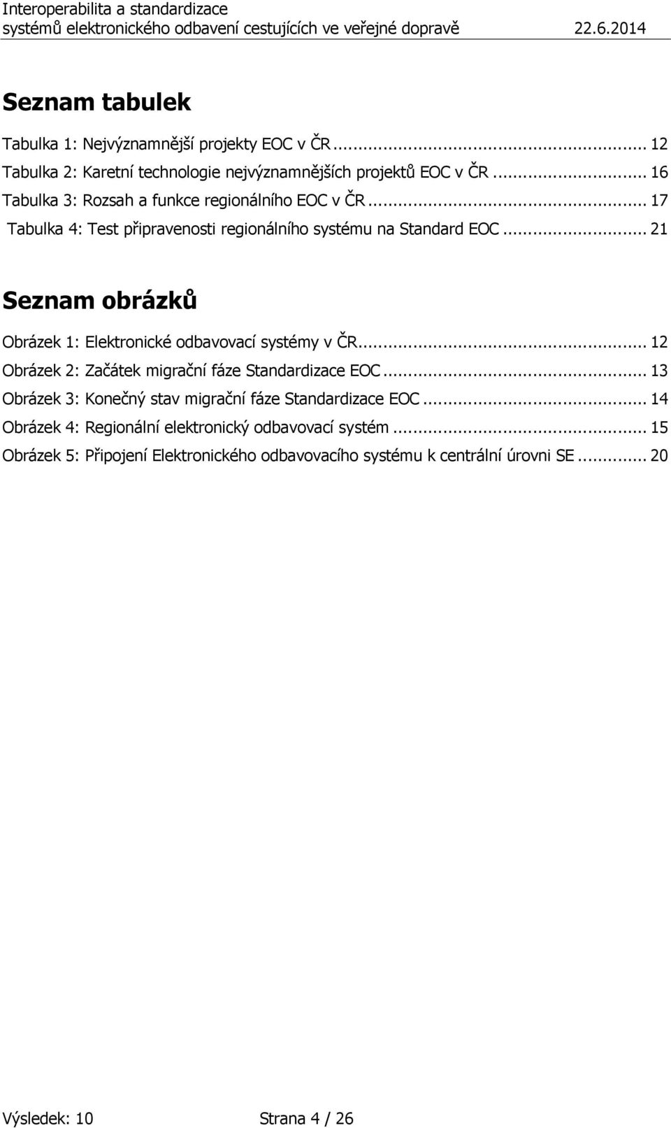 .. 21 Seznam obrázků Obrázek 1: Elektronické odbavovací systémy v ČR... 12 Obrázek 2: Začátek migrační fáze Standardizace EOC.