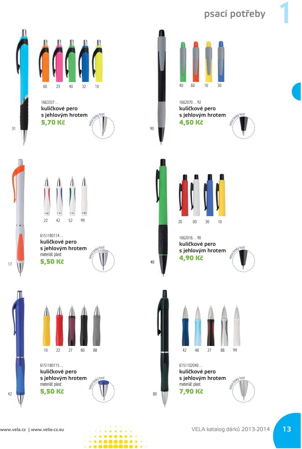 . kuličkové pero s jehlovým hrotem materiál: plast 5,50 Kč extra tenký hrot 40 1662016.