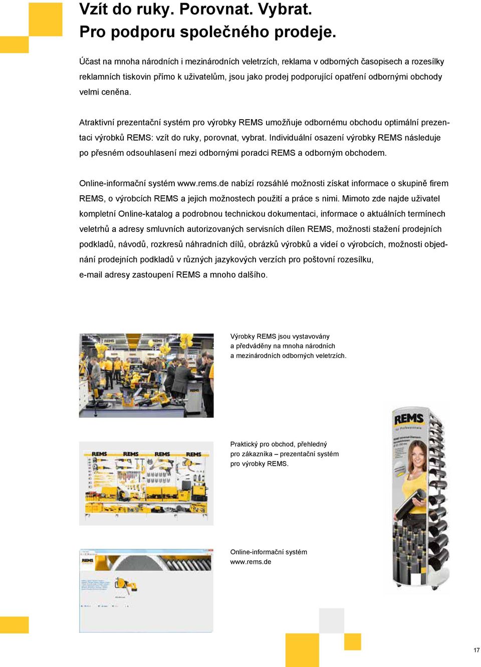 ceněna. Atraktivní prezentační systém pro výrobky REMS umožňuje odbornému obchodu optimální prezentaci výrobků REMS: vzít do ruky, porovnat, vybrat.