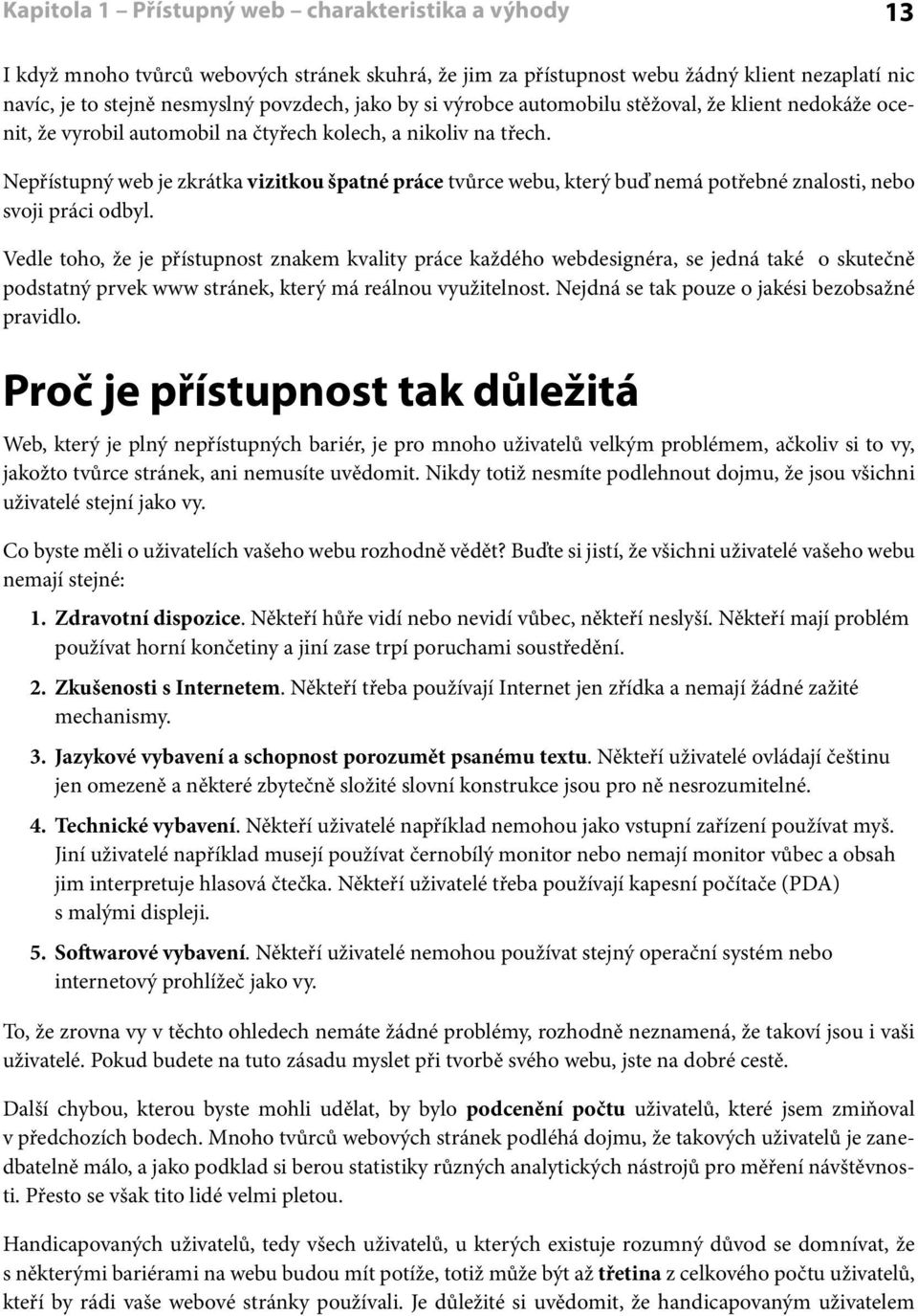 Nepřístupný web je zkrátka vizitkou špatné práce tvůrce webu, který buď nemá potřebné znalosti, nebo svoji práci odbyl.