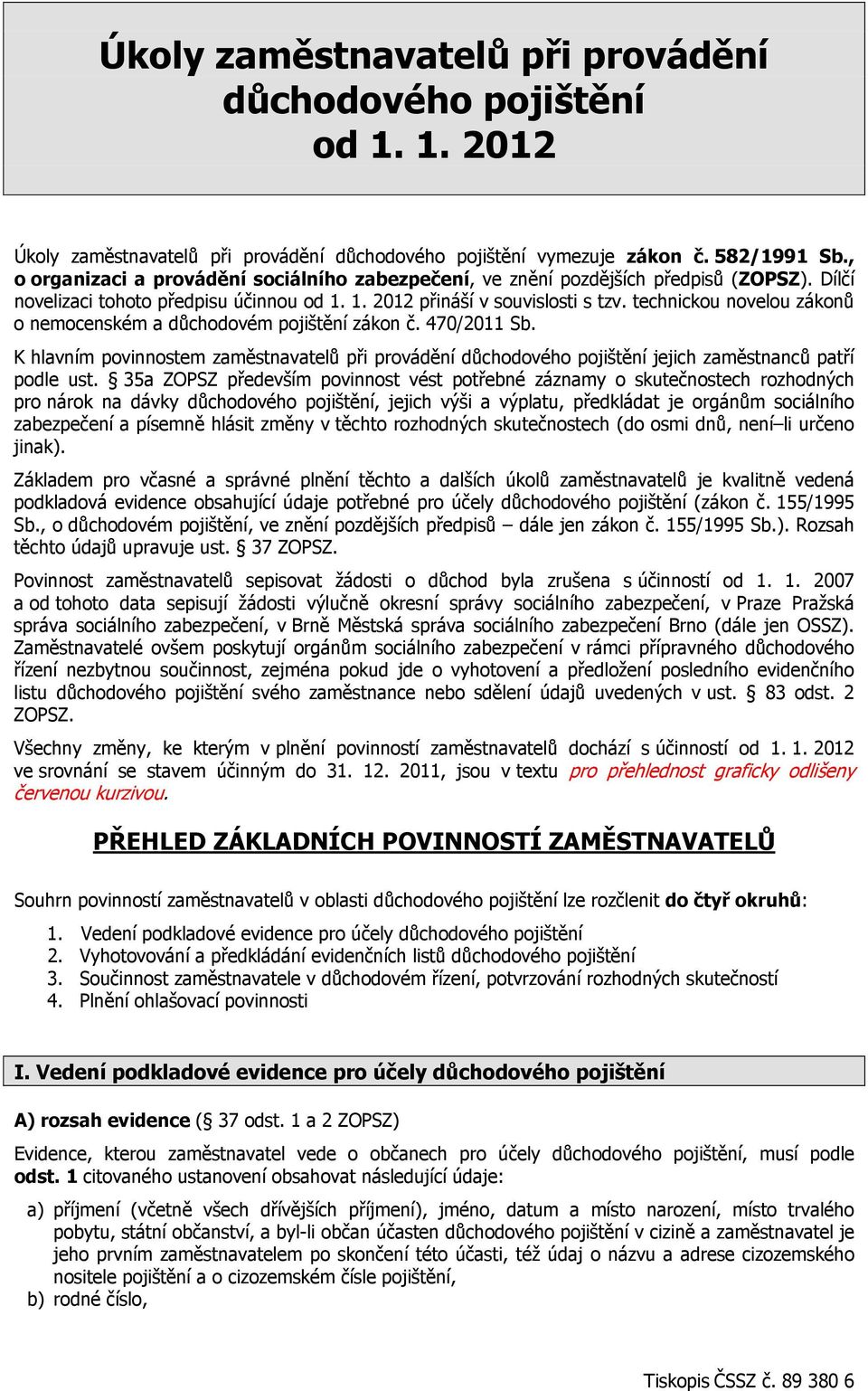 technickou novelou zákonů o nemocenském a důchodovém pojištění zákon č. 470/2011 Sb. K hlavním povinnostem zaměstnavatelů při provádění důchodového pojištění jejich zaměstnanců patří podle ust.