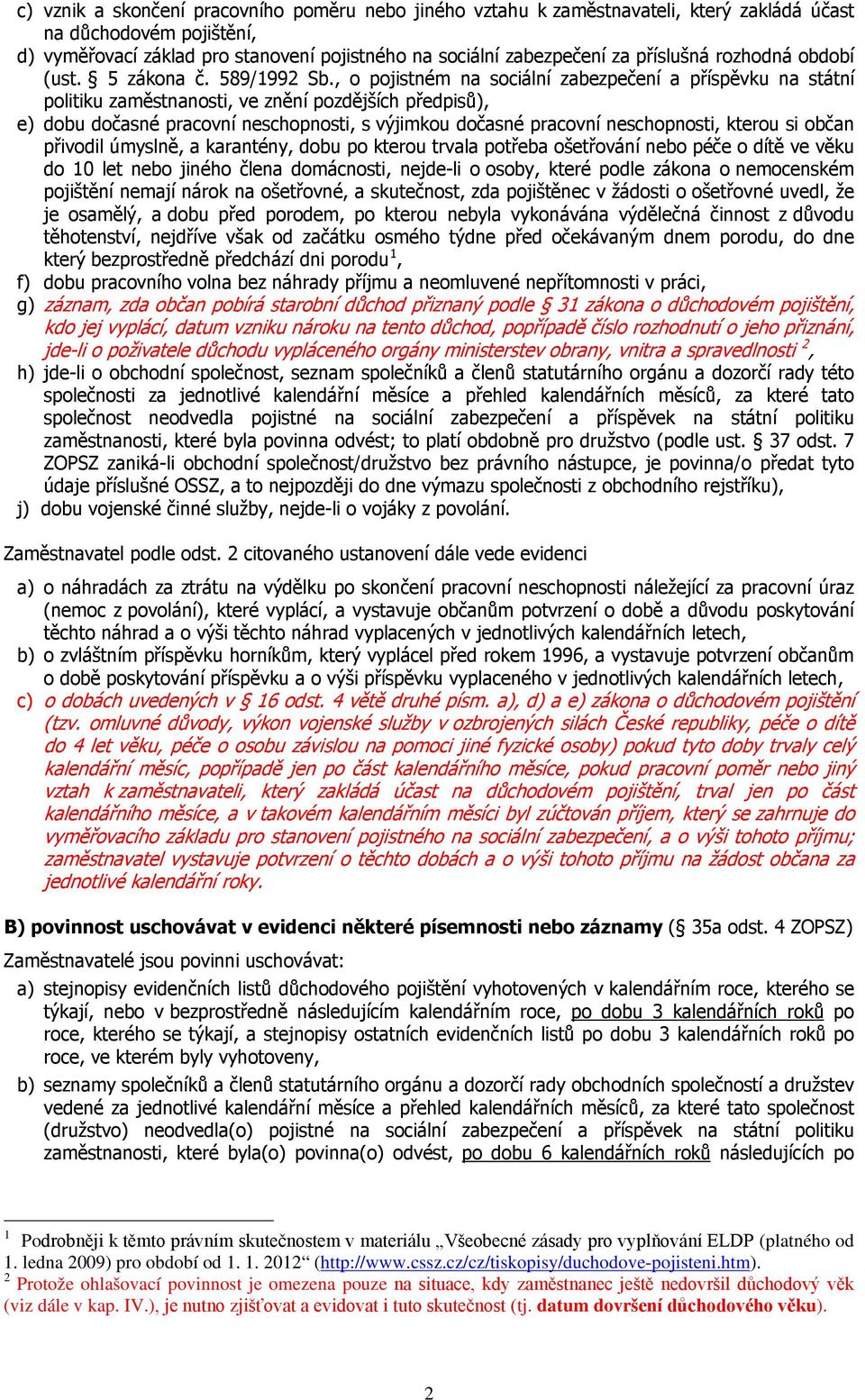 , o pojistném na sociální zabezpečení a příspěvku na státní politiku zaměstnanosti, ve znění pozdějších předpisů), e) dobu dočasné pracovní neschopnosti, s výjimkou dočasné pracovní neschopnosti,