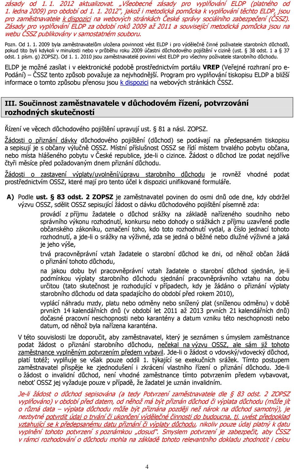 1. 2009 byla zaměstnavatelům uložena povinnost vést ELDP i pro výdělečně činné poživatele starobních důchodů, pokud tito byli kdykoli v minulosti nebo v průběhu roku 2009 účastni důchodového