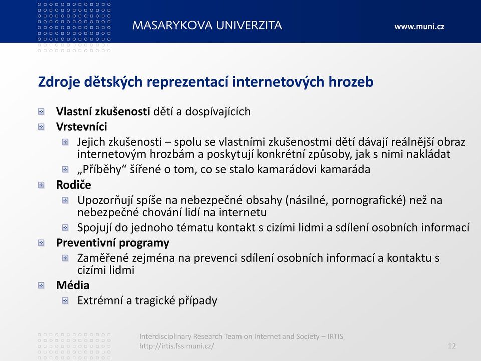 na nebezpečné obsahy (násilné, pornografické) než na nebezpečné chování lidí na internetu Spojují do jednoho tématu kontakt s cizími lidmi a sdílení osobních